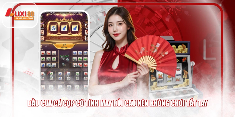 Bầu Cua Cá Cọp có tính may rủi cao nên không chơi tất tay