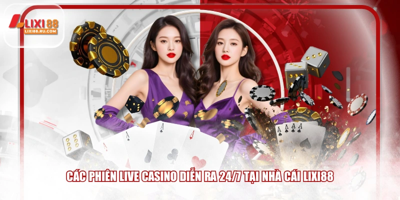 Các phiên live casino diễn ra 24/7 tại nhà cái LIXI88