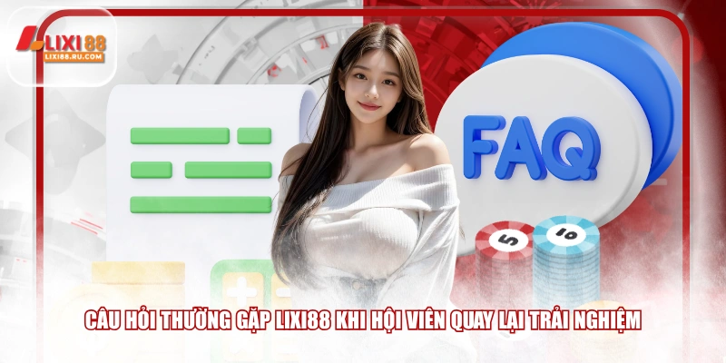 Câu hỏi thường gặp LIXI88 khi hội viên quay lại trải nghiệm