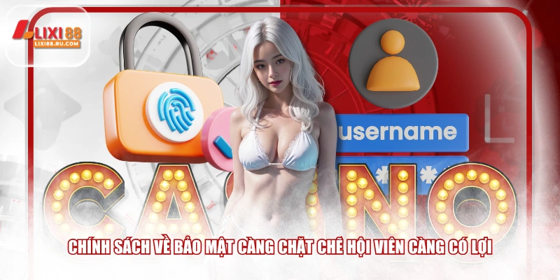 Chính sách về bảo mật càng chặt chẽ hội viên càng có lợi