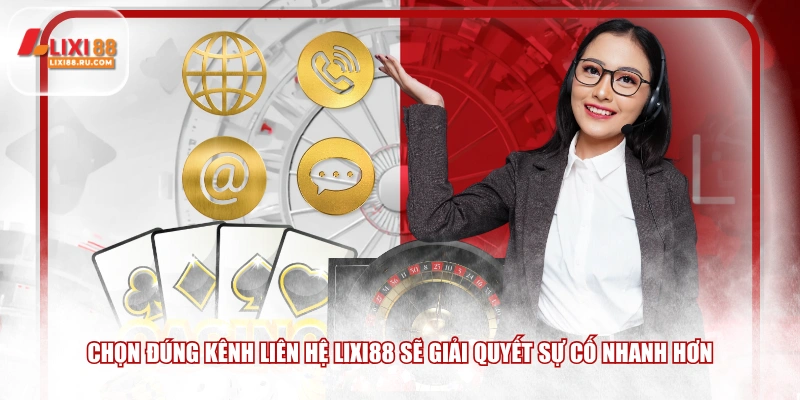 Chọn đúng kênh liên hệ LIXI88 sẽ giải quyết sự cố nhanh hơn