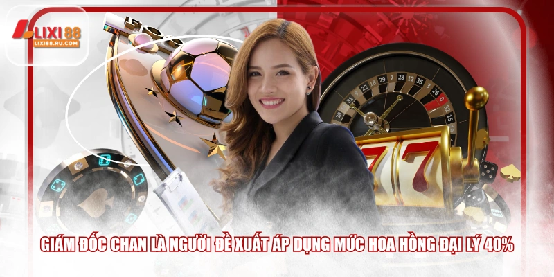 Giám đốc Chan là người đề xuất áp dụng mức hoa hồng đại lý 40%
