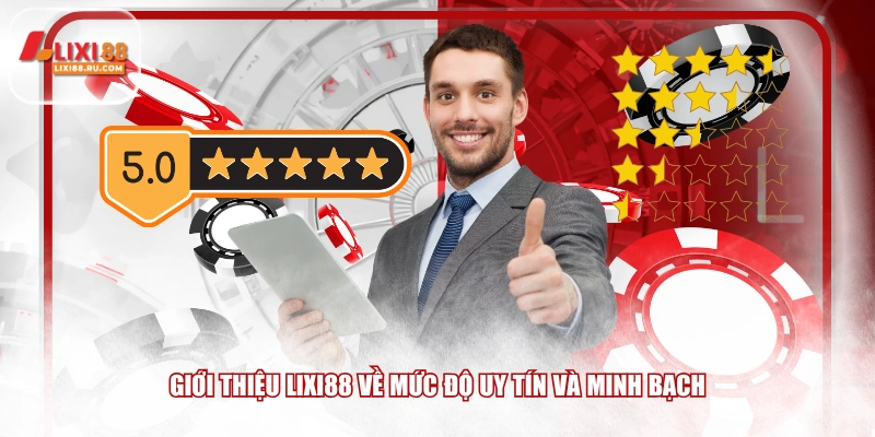 Giới thiệu LIXI88 về mức độ uy tín và minh bạch