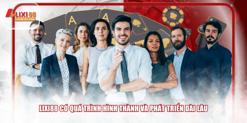 LIXI88 có quá trình hình thành và phát triển dài lâu