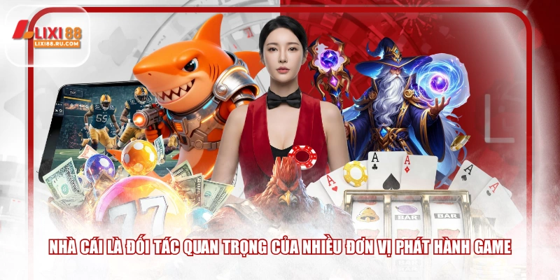 Nhà cái là đối tác quan trọng của nhiều đơn vị phát hành game