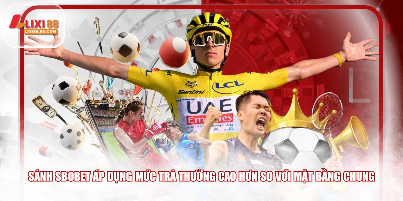 Sảnh SBOBET áp dụng mức trả thưởng cao hơn so với mặt bằng chung