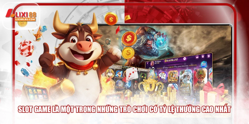 Slot game là một trong những trò chơi có tỷ lệ thưởng cao nhất