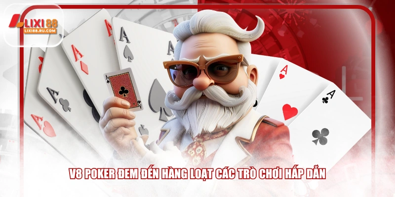 V8 Poker đem đến hàng loạt các trò chơi hấp dẫn
